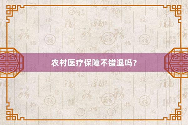 农村医疗保障不错退吗？